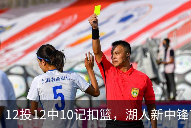 12投12中10记扣篮，湖人新中锋首秀获奥尼尔赐名